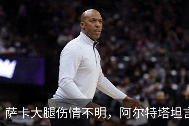 萨卡大腿伤情不明，阿尔特塔坦言早期信号“不好”